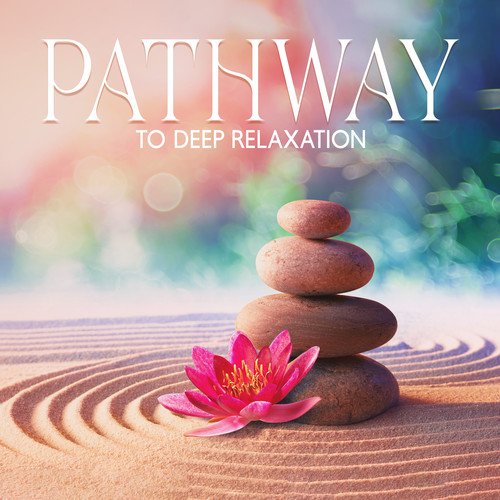 Pathway to Deep Relaxation (Spa Meditation Music that Brings You Sleep, Tranquility and Anxiety Relief)