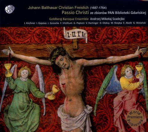 Muzyczne Dziedzictwo Miasta Gdanska, Vol. 4 - FREISSLICH, J.B.C.: Passio Christi (Goldberg Baroque Ensemble, Szadejko)