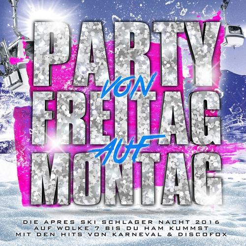 Party von Freitag auf Montag - Die Apres Ski Schlager Nacht 2016 auf Wolke 7 bis du Ham kummst (Mit den Hits von Karneval & Discofox) [Explicit]