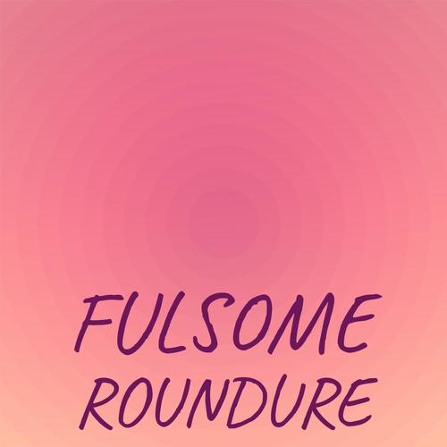 Fulsome Roundure