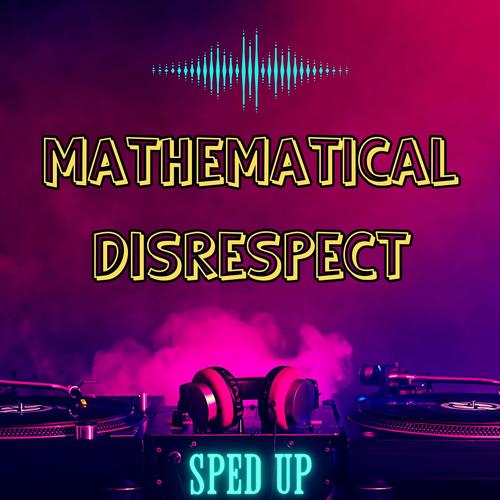 MATHEMATICAL DISRESPECT (Sped Up) [Explicit]