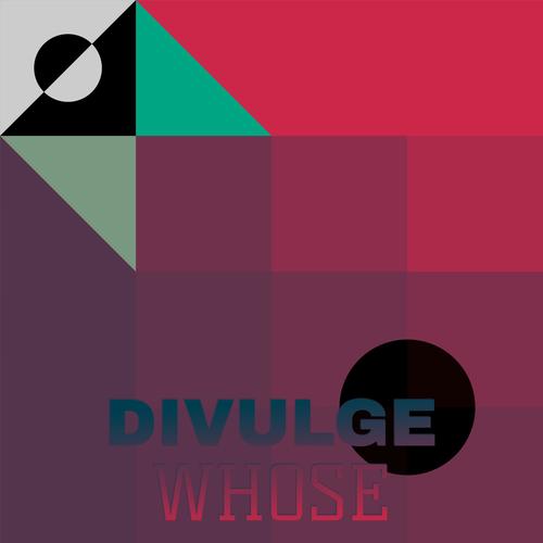 Divulge Whose