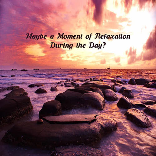 Maybe a Moment of Relaxation During the Day?