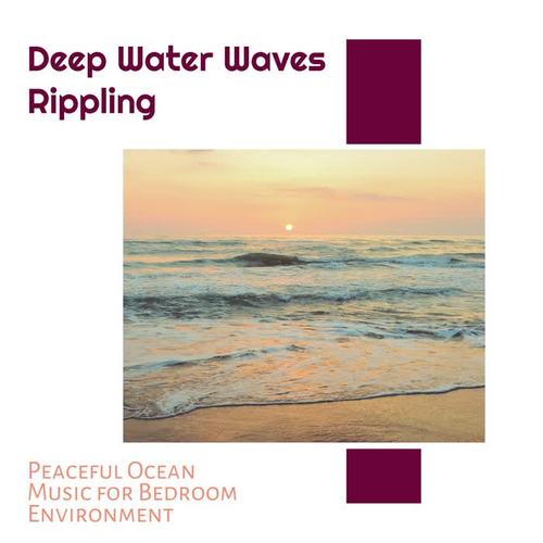 Deep Water Waves Rippling - Peaceful Ocean Music for Bedroom Environment