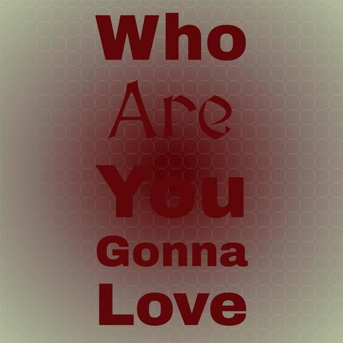 Who Are You Gonna Love