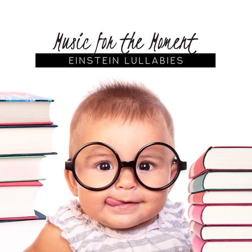 Music for the Moment: Einstein Lullabies for Your Baby, Classical Music for Listen & Learn