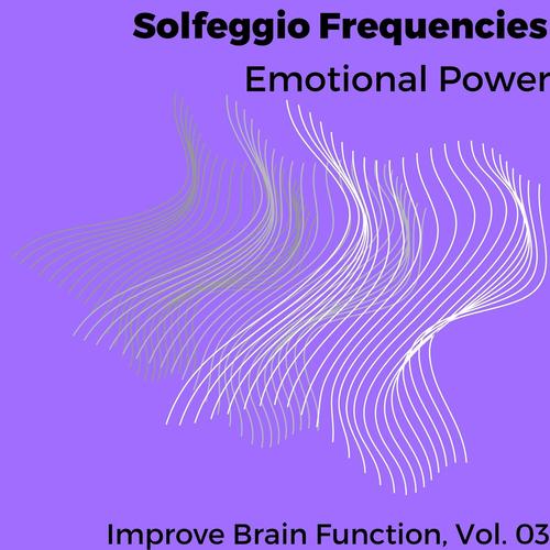 Solfeggio Frequencies - Emotional Power - Improve Brain Function, Vol. 03