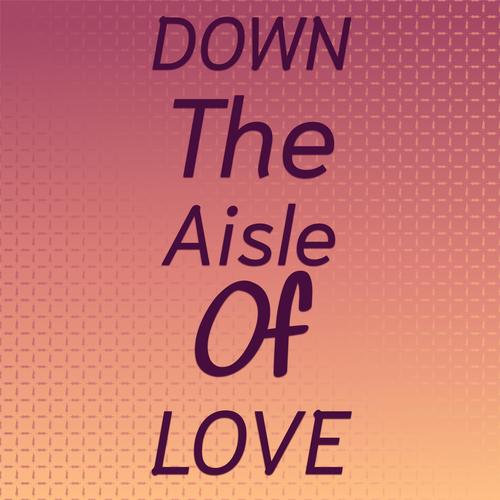 Down The Aisle Of Love