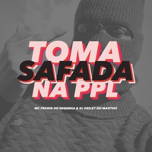 TOMA SAFADA NA PPL (MC PEDRIN DO ENGENHA) (feat. DJ KESLEY DO MARTINS) [Explicit]