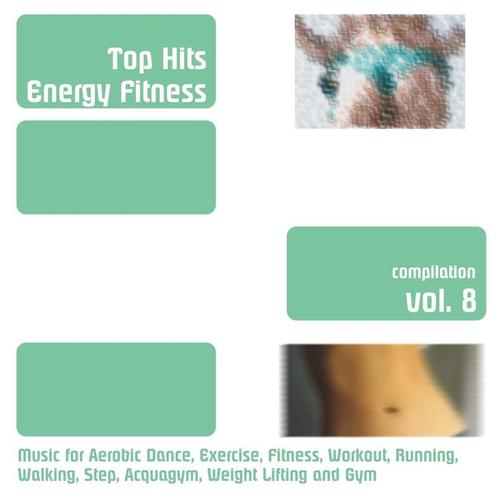 Top Hits Energy Fitness Compilation, Vol. 8 (Music for Aerobic Dance, Exercise, Fitness, Workout, Running, Walking, Step, Acquagym, Weight Lifting and Gym)