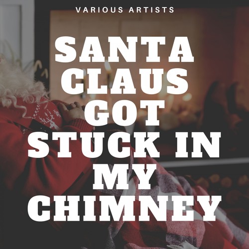 Santa Claus Got Stuck In My Chimney