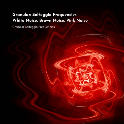 Granular: Solfeggio Frequencies - White Noise, Brown Noise, Pink Noise