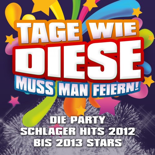 Tage wie diese muss man feiern - Die Party Schlager Hits 2012 bis 2013 Stars