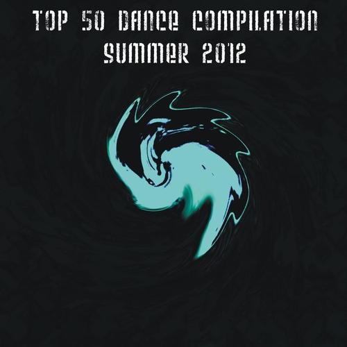 Top 50 Dance Compilation Summer 2012 (Dance Hits 2012 for Ibiza, Formentera, Rimini, Barcellonariccione, Miami,)