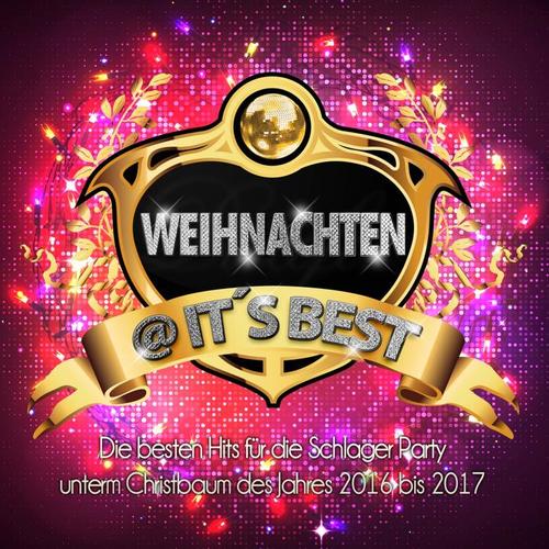 Weihnachten @ it's Best - Die besten Hits für die Schlager Party unterm Christbaum des Jahres 2016 bis 2017