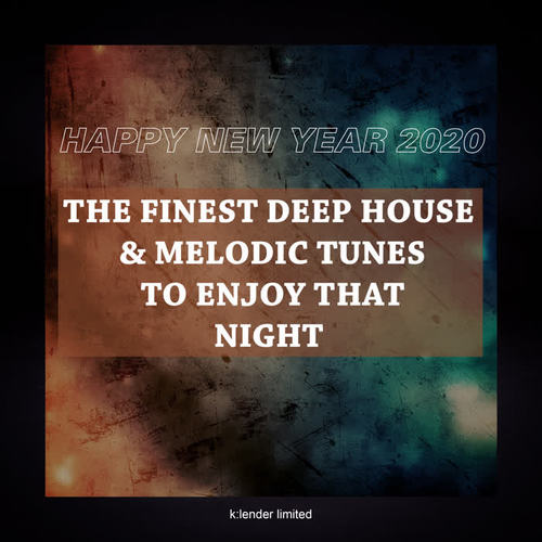 Happy New Year 2020: The Finest Deep House & Melodic Tunes to Enjoy That Night