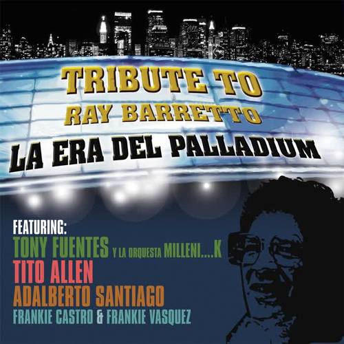 La Era del Palladium: Tribute to Ray Barretto