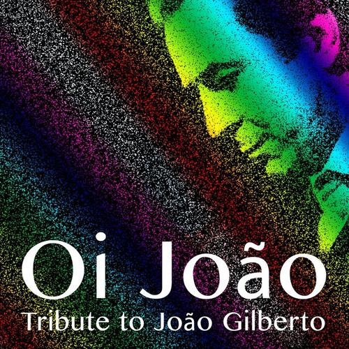 Oi Joao - Tribute to João Gilberto