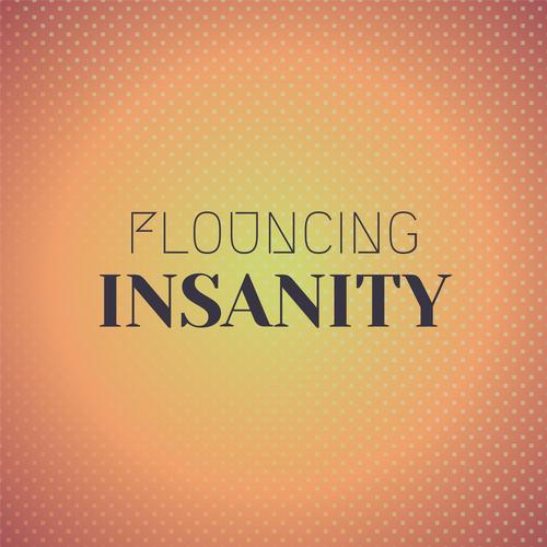 Flouncing Insanity