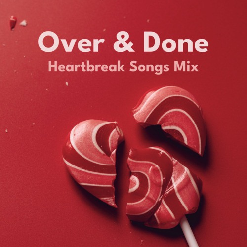 Over & Done (Heartbreak Songs Mix)