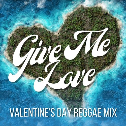 Give Me Love Valentine's Day Reggae Mix