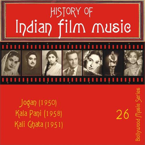 History of Indian Film Music: Jogan (1950) , Kala Pani (1958) , Kali Ghata (1951) , Vol. 26