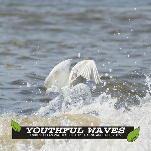Youthful Waves - Endless Ocean Water Music for Calming Ambience, Vol.5