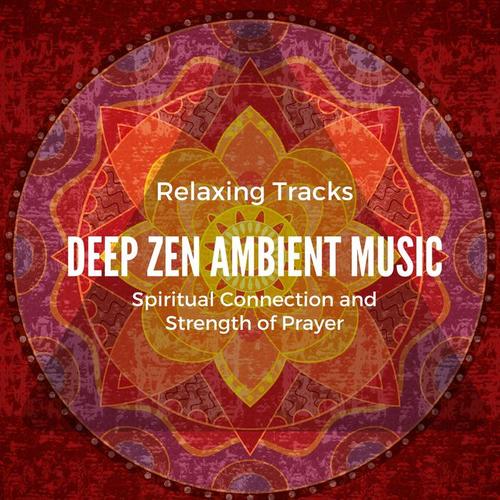 Deep Zen Ambient Music - Nature Songs and Relaxing Tracks for OM Chanting, Spiritual Connection and Strength of Prayer