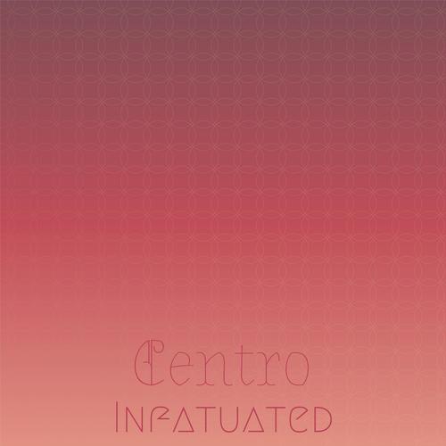 Centro Infatuated