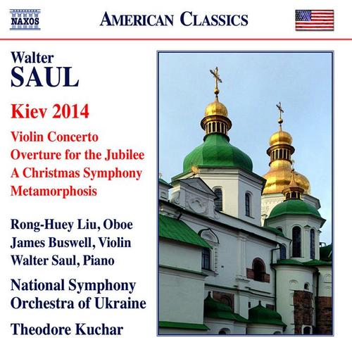 SAUL, W.: Kiev 2014 / Violin Concerto / Overture for the Jubilee (Rong-Huey Liu, Buswell, Saul, Ukraine National Symphony, Kuchar)