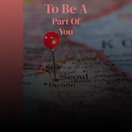 To Be A Part Of You