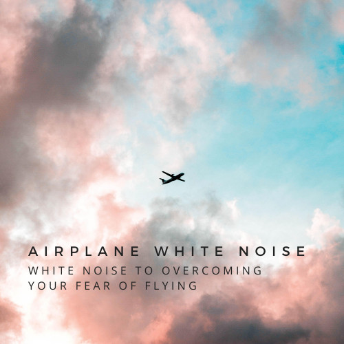 White Noise to Overcoming Your Fear of Flying