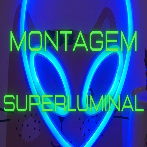 MONTAGEM SUPERLUMINAL (Explicit)