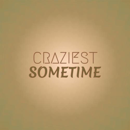 Craziest Sometime