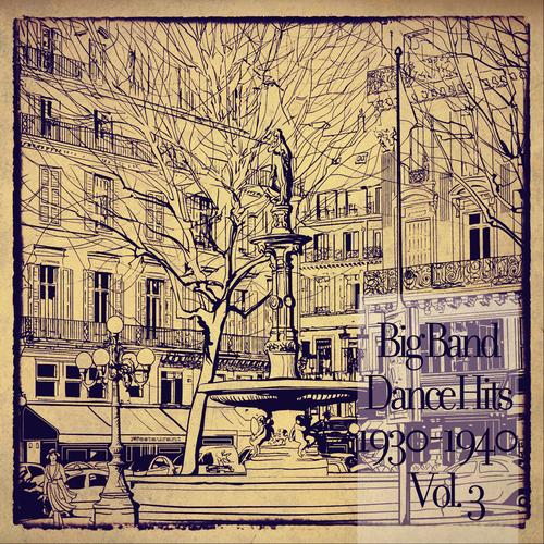 The Big Band Dance Hits: 1930 - 1940, Vol. 3