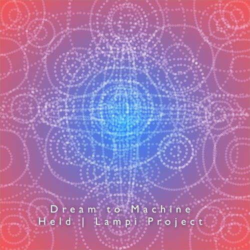 Dream to Machine (Held Lampi Project)