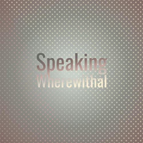 Speaking Wherewithal