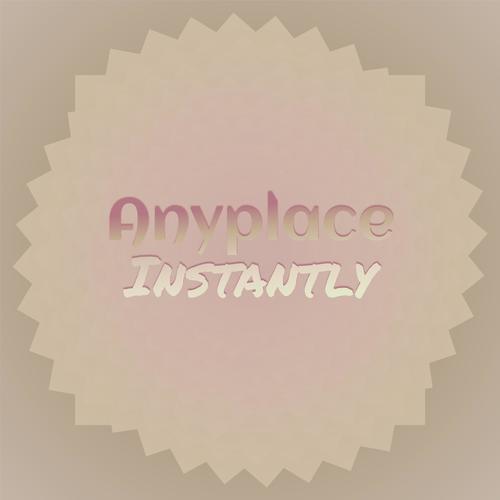 Anyplace Instantly