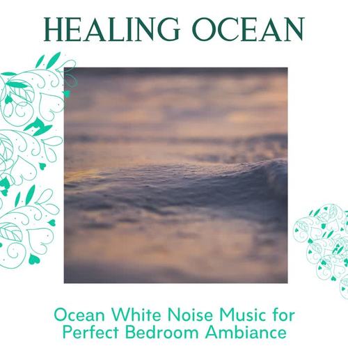 Healing Ocean - Ocean White Noise Music for Perfect Bedroom Ambiance