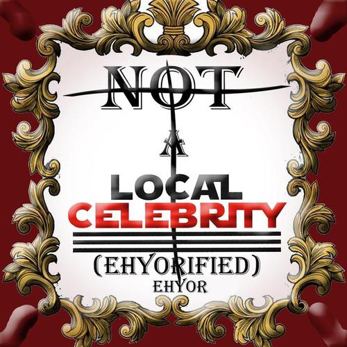 Not A Local Celebrity (Ehyorified)