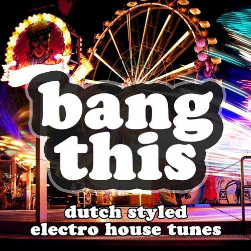 Bang This (Dutch Styled Electro House Tunes)