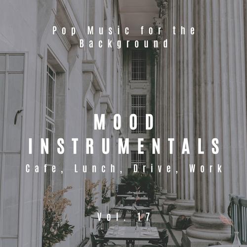 Mood Instrumentals: Pop Music For The Background - Cafe, Lunch, Drive, Work, Vol. 17