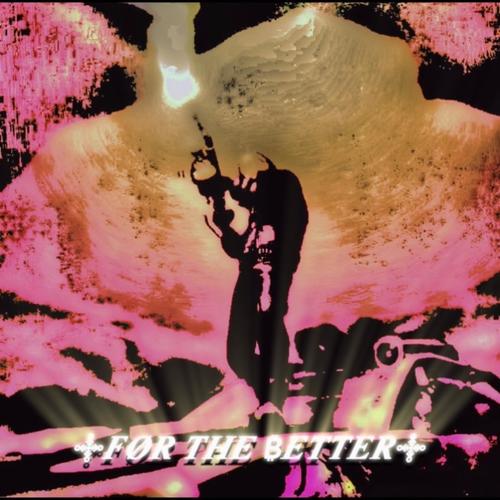 ༒FOR THE BETTER༒ (Explicit)