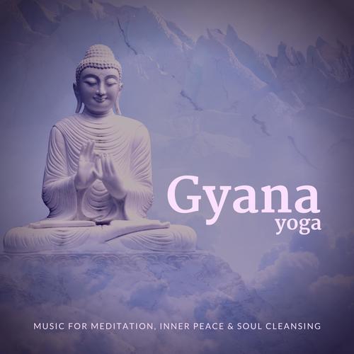 Gyana Yoga (Music For Meditation, Inner Peace  and amp; Soul Cleansing)