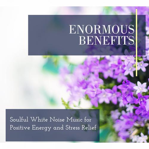 Enormous Benefits - Soulful White Noise Music for Positive Energy and Stress Relief