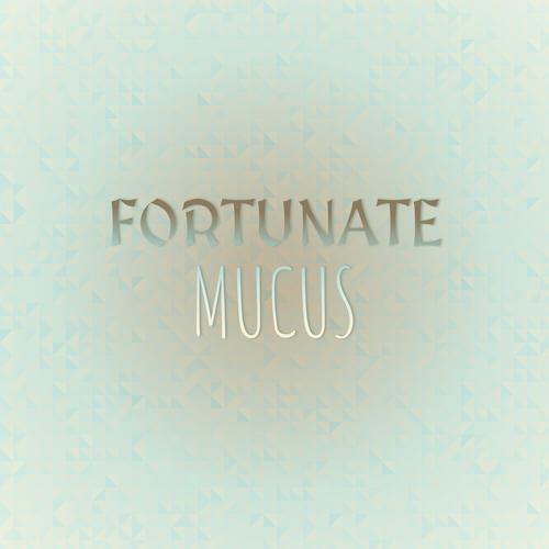 Fortunate Mucus