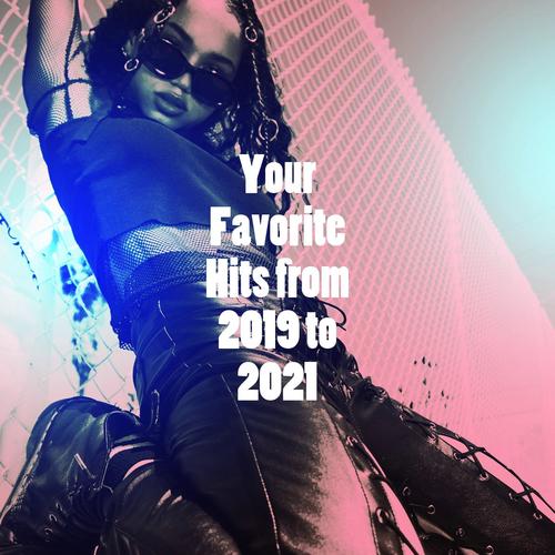 Your Favorite Hits from 2019 to 2021