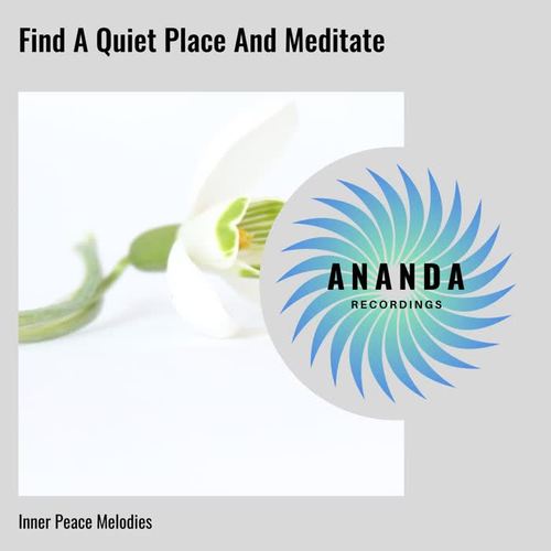 Find A Quiet Place And Meditate: Inner Peace Melodies