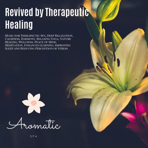 Revived By Therapeutic Healing (Music For Therapeutic Spa, Deep Relaxation, Calmness, Harmony, Relaxing Yoga, Nature Healing, Wellness, Peace Of Mind, Meditation, Enhances Learning, Improving Sleep And Reducing Perception Of Stress)