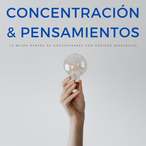 Concentración & Pensamientos: La Mejor Manera De Concentrarse Con Sonidos Binaurales